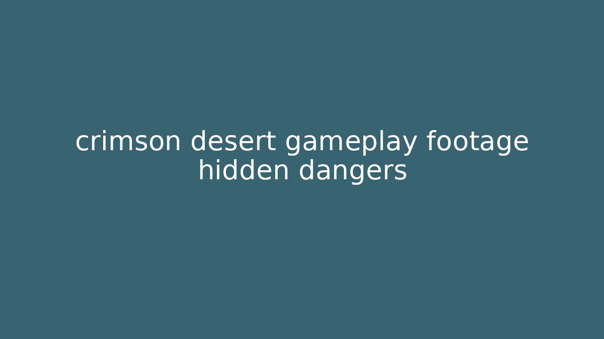 crimson desert gameplay footage hidden dangers