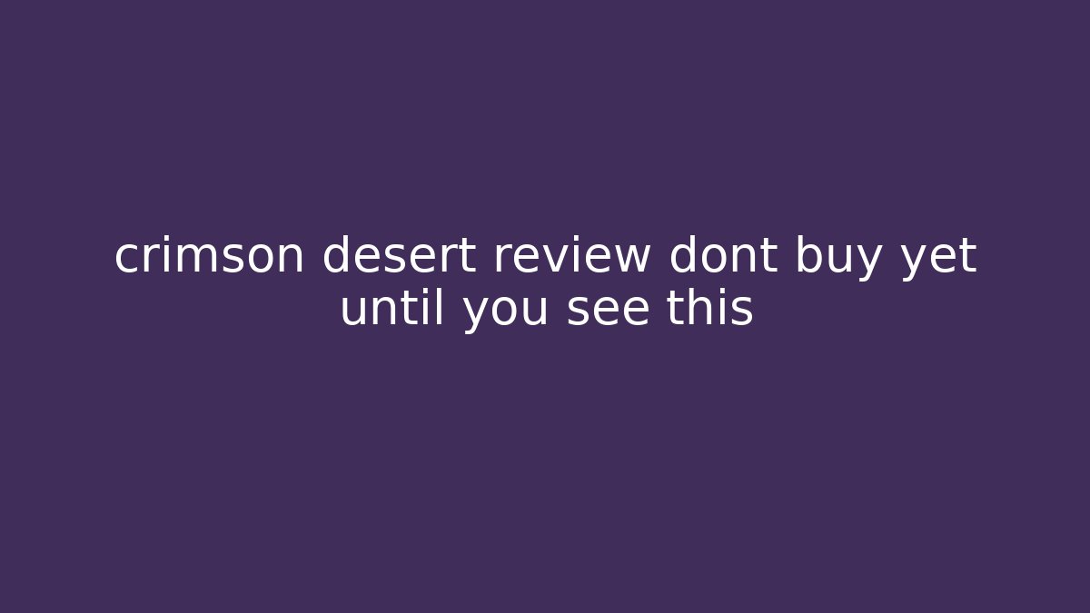 crimson desert review dont buy yet until you see this - Critter Realm