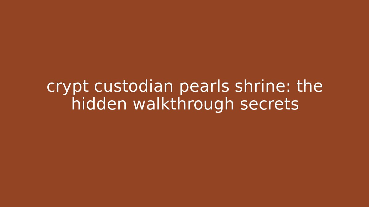 crypt custodian pearls shrine: the hidden walkthrough secrets
