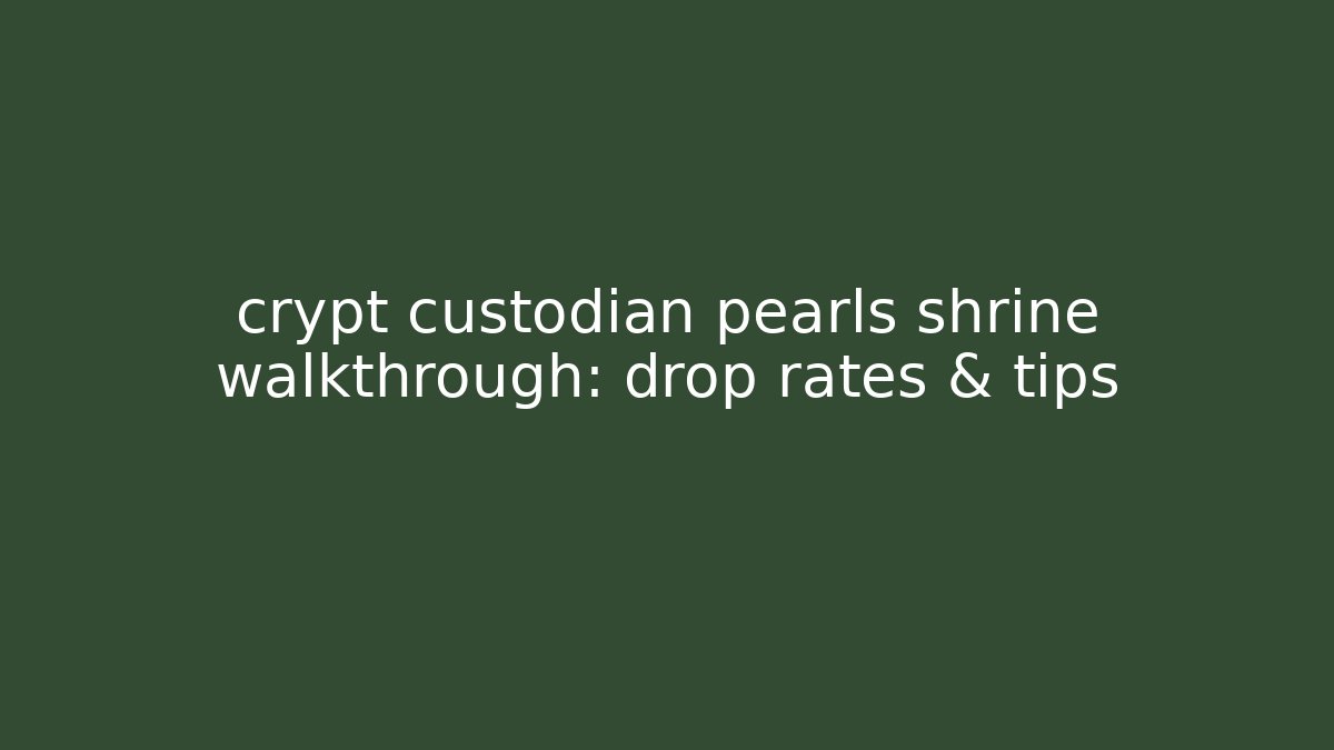 crypt custodian pearls shrine walkthrough: drop rates & tips