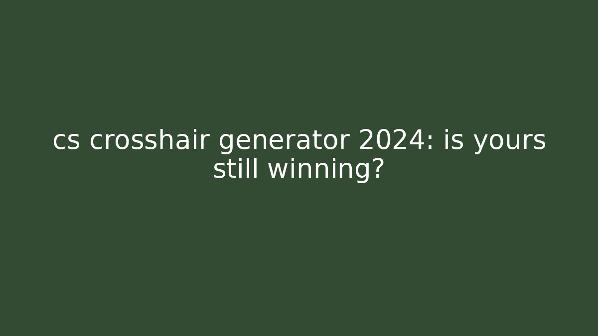 cs crosshair generator 2024: is yours still winning?