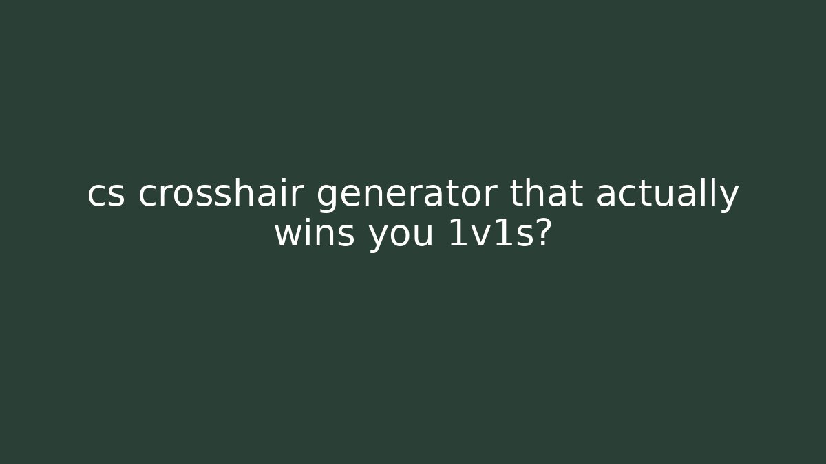 cs crosshair generator that actually wins you 1v1s?