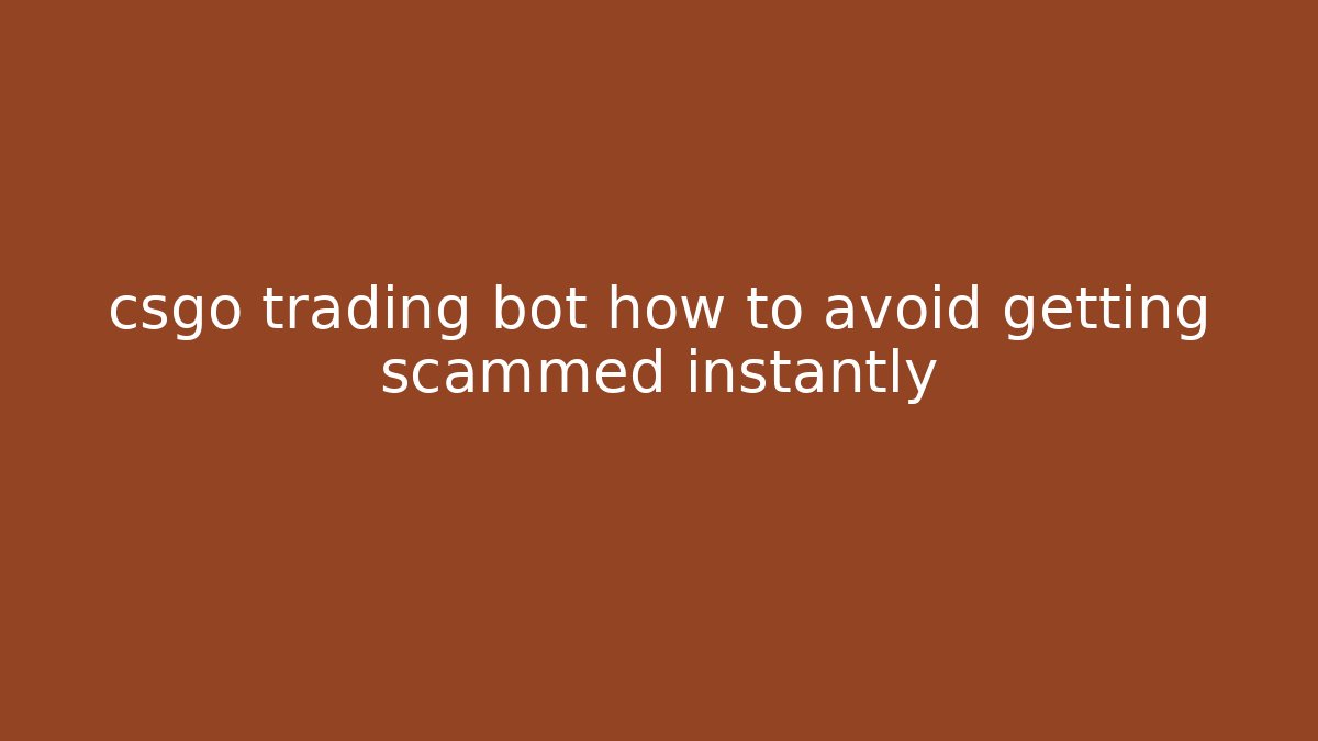 csgo trading bot how to avoid getting scammed instantly