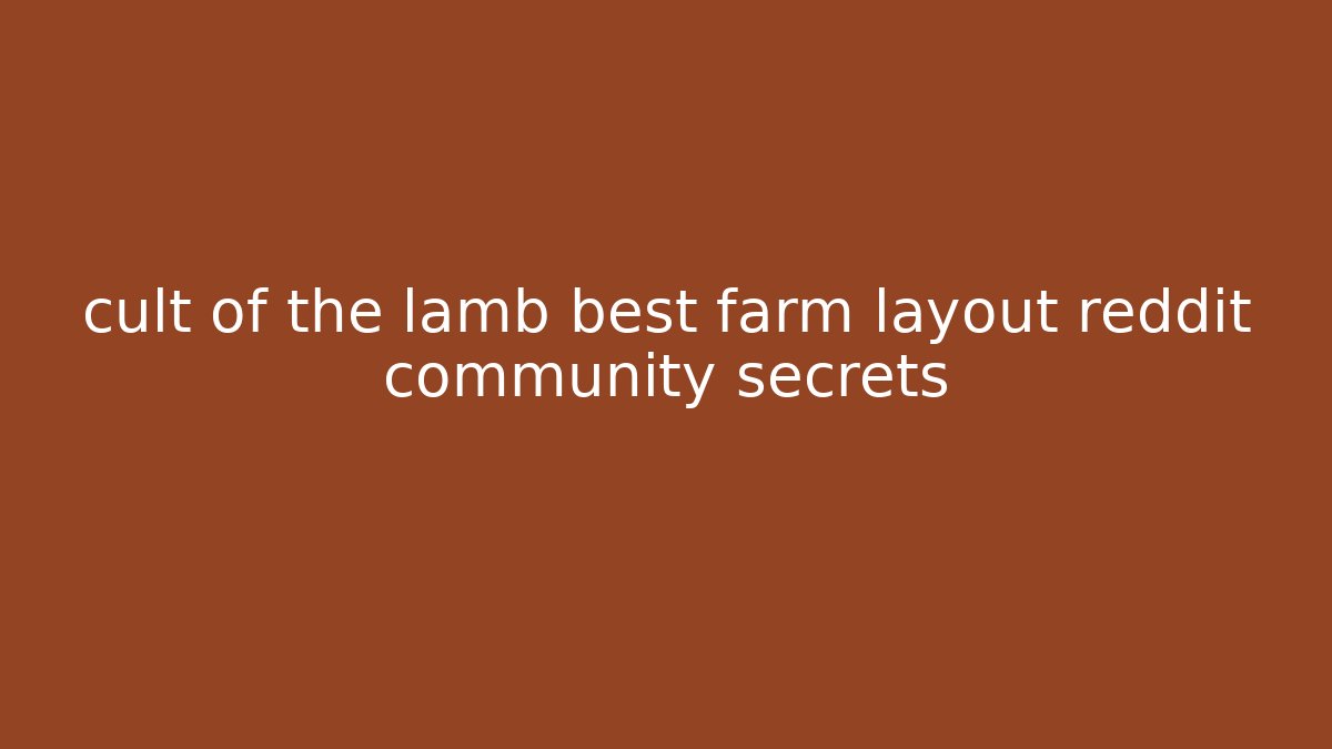 cult of the lamb best farm layout reddit community secrets