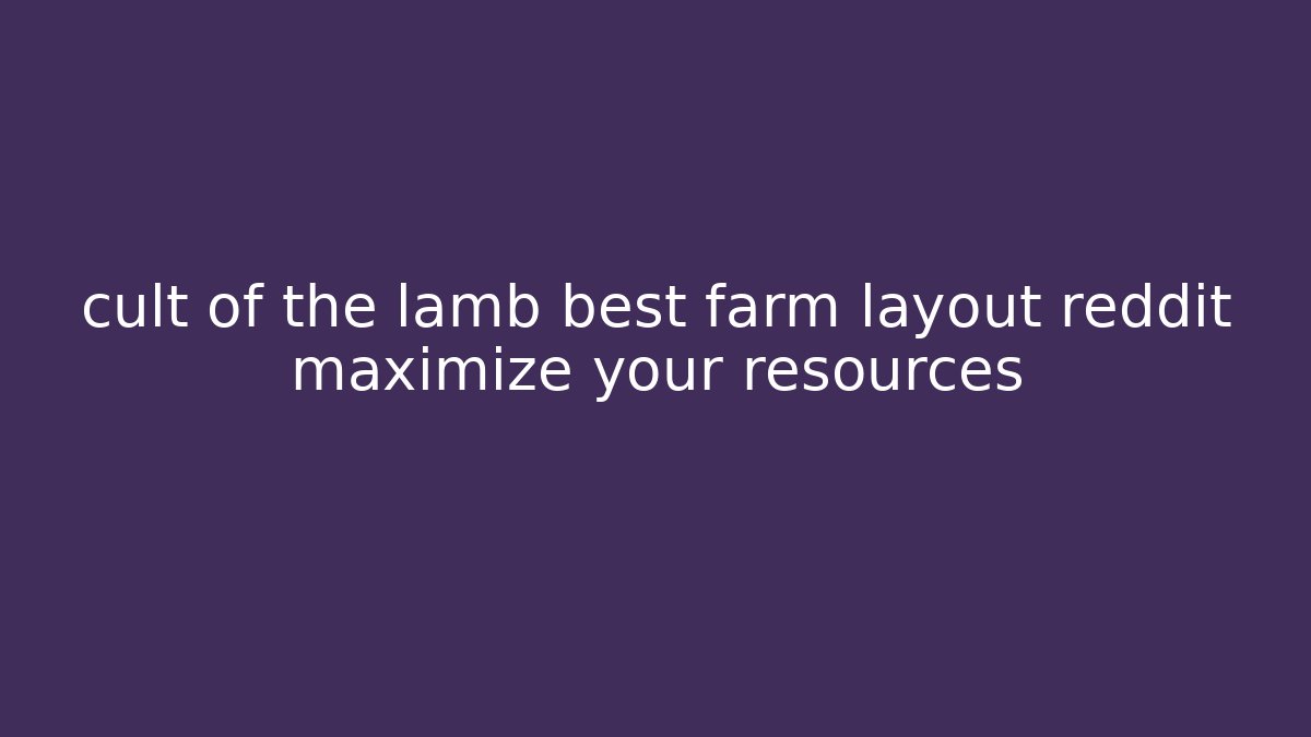 cult of the lamb best farm layout reddit maximize your resources