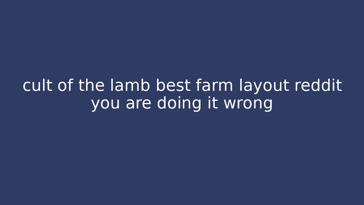 cult of the lamb best farm layout reddit you are doing it wrong - Critter Realm
