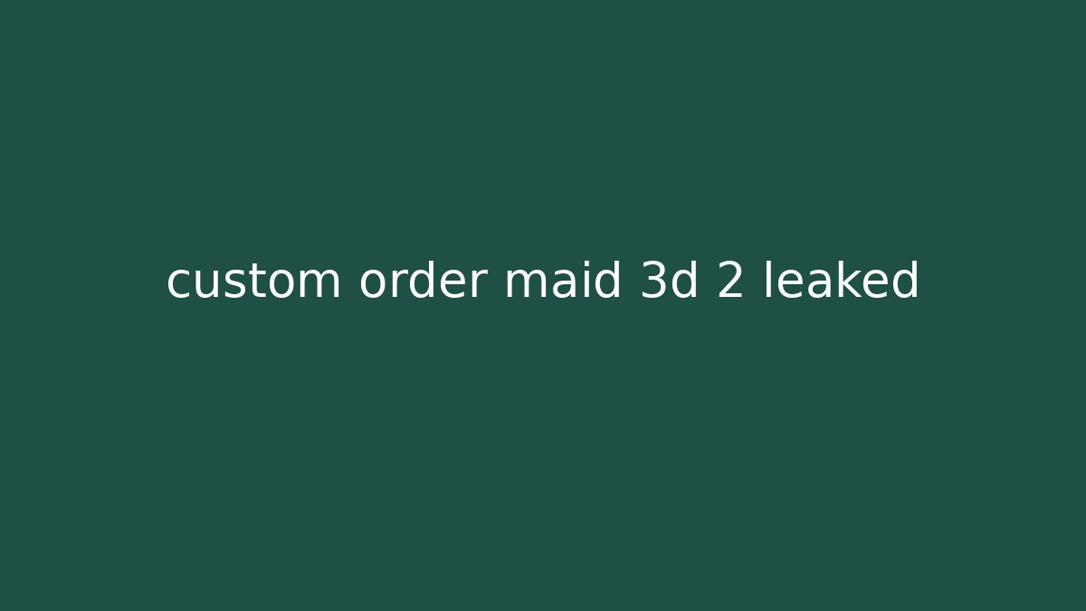 custom order maid 3d 2 leaked