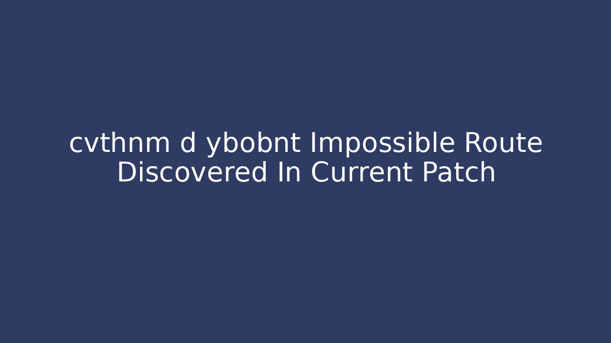cvthnm d ybobnt Impossible Route Discovered In Current Patch