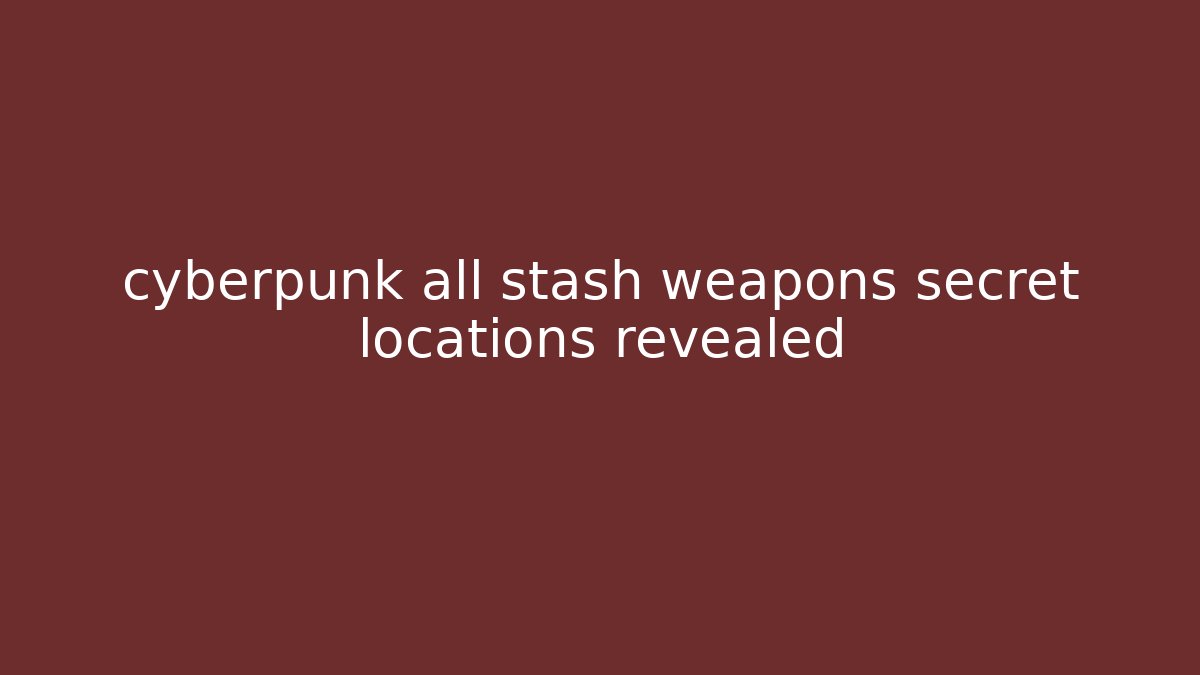 cyberpunk all stash weapons secret locations revealed