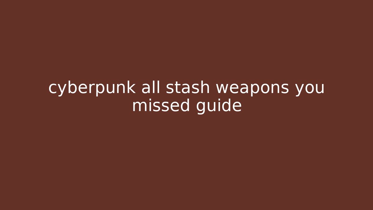 cyberpunk all stash weapons you missed guide