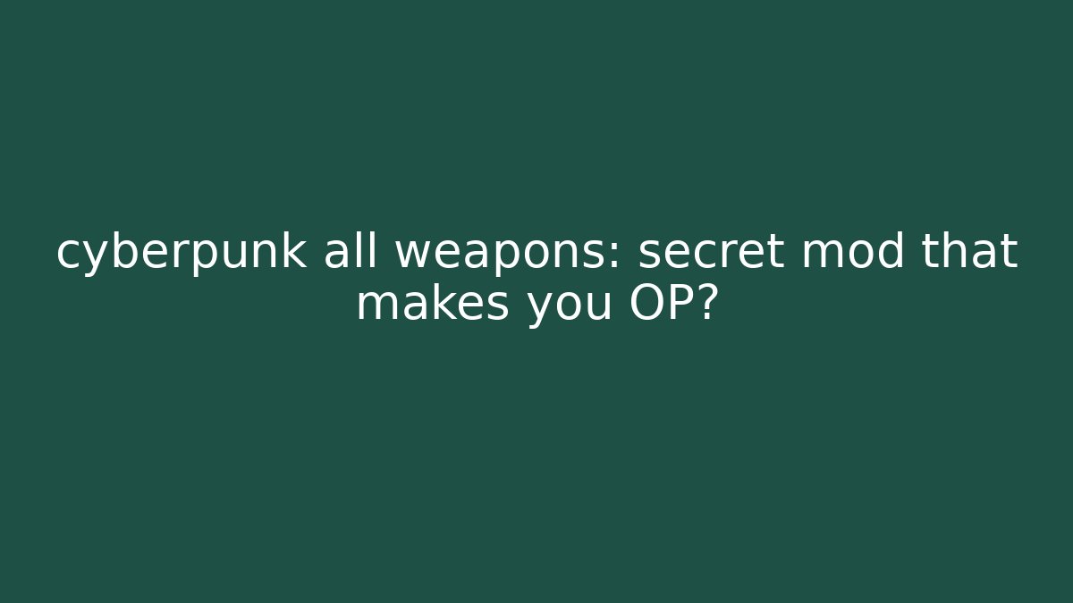 cyberpunk all weapons: secret mod that makes you OP?