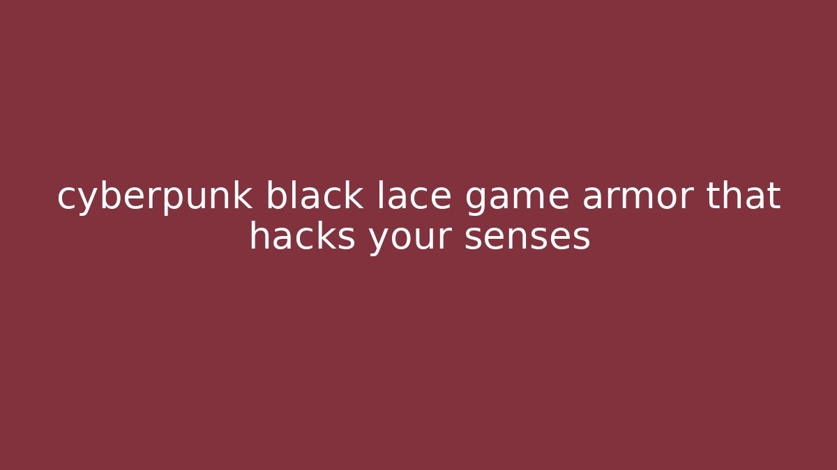 cyberpunk black lace game armor that hacks your senses