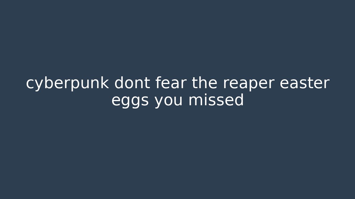 cyberpunk dont fear the reaper easter eggs you missed