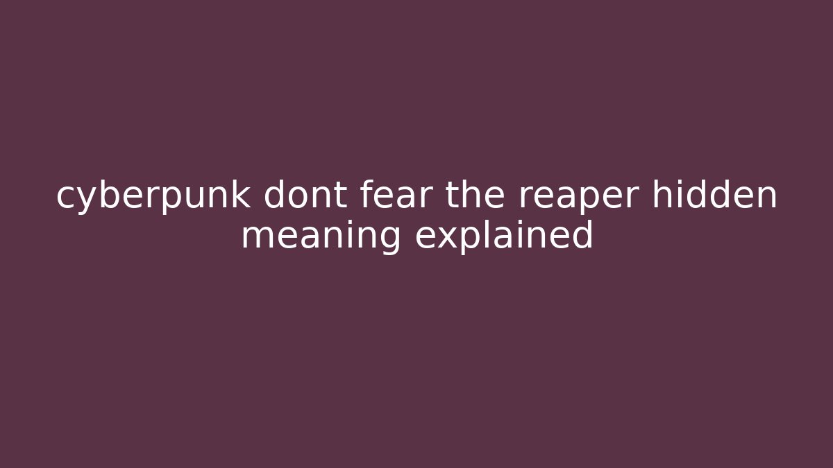 cyberpunk dont fear the reaper hidden meaning explained