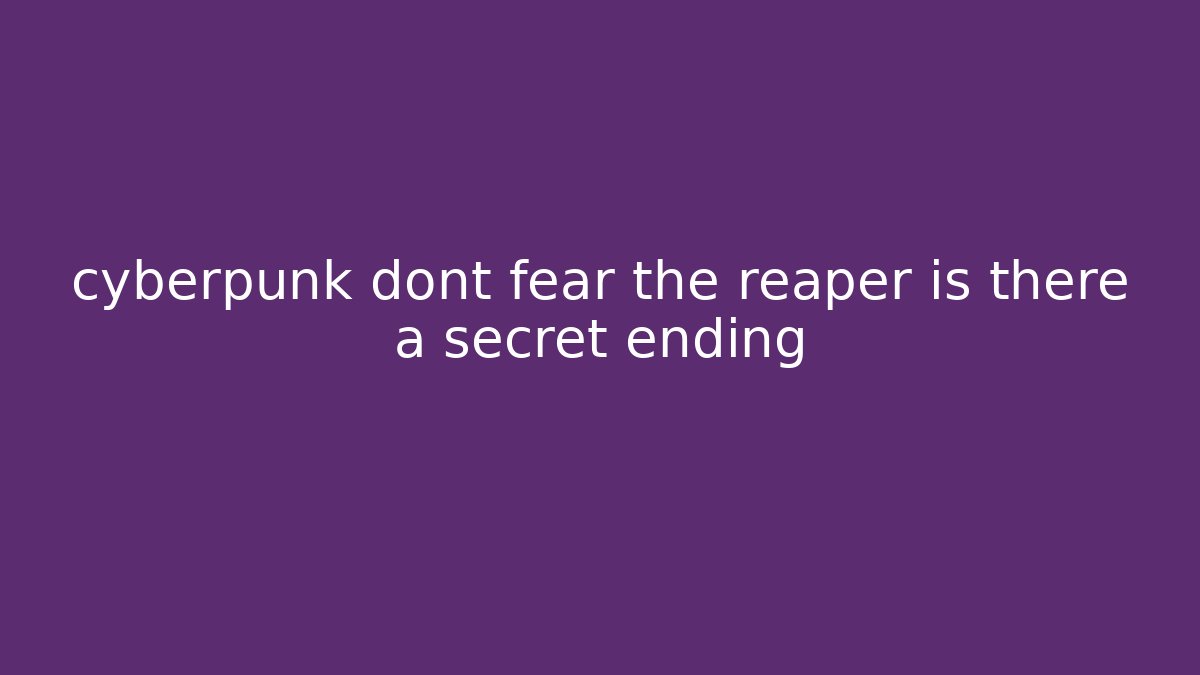 cyberpunk dont fear the reaper is there a secret ending