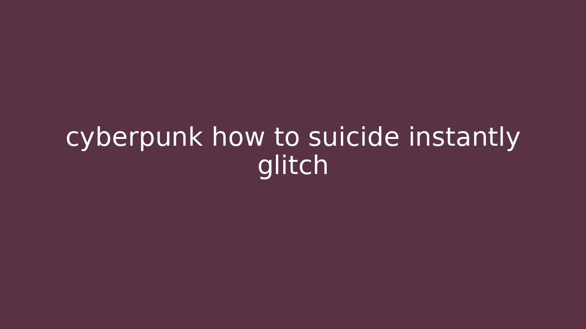 cyberpunk how to suicide instantly glitch - Critter Realm