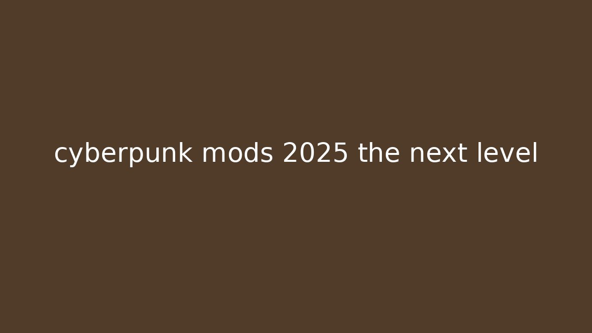 cyberpunk mods 2025 the next level