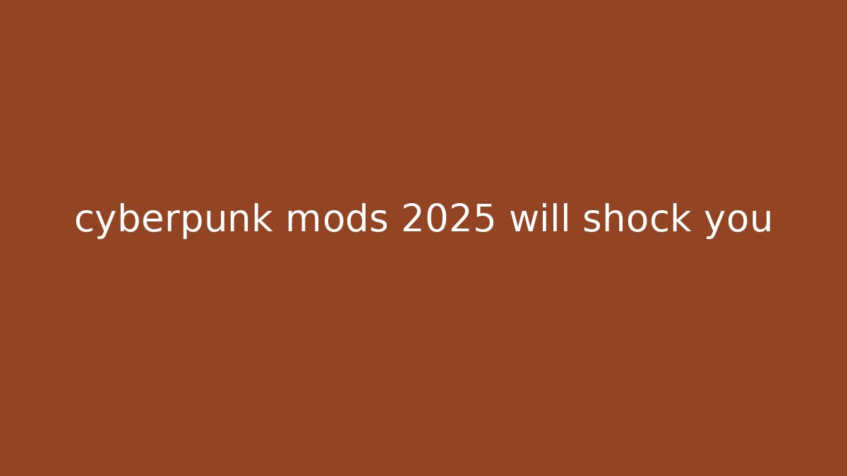 cyberpunk mods 2025 will shock you