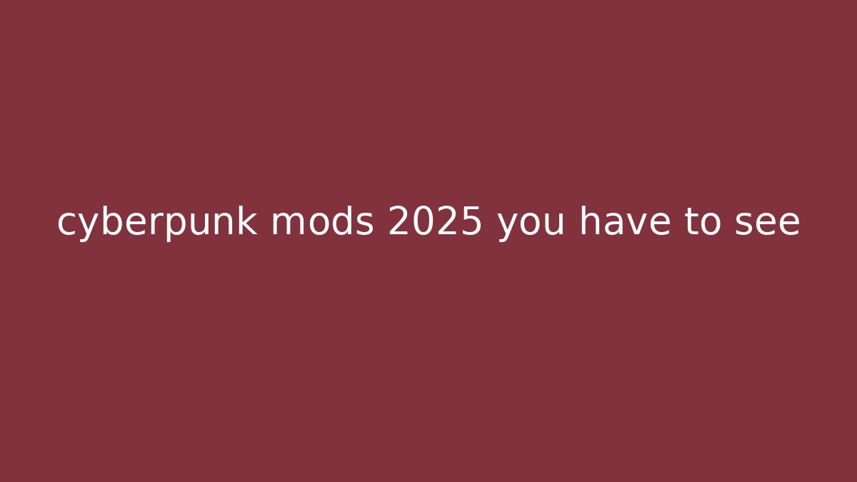 cyberpunk mods 2025 you have to see
