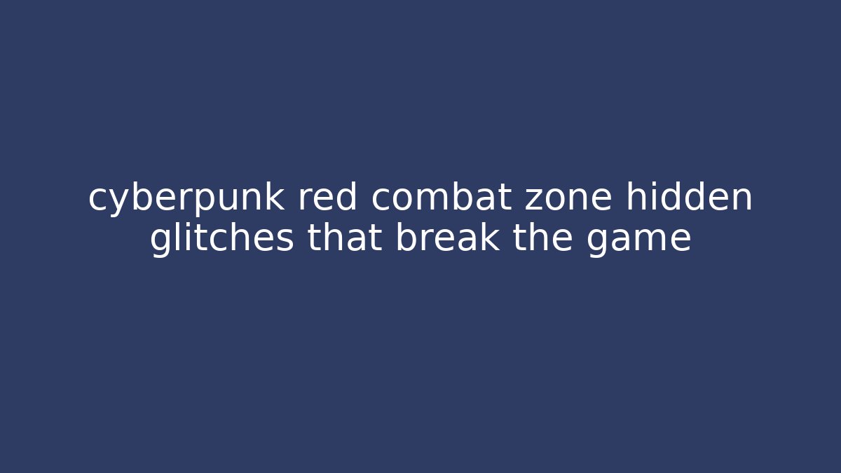 cyberpunk red combat zone hidden glitches that break the game