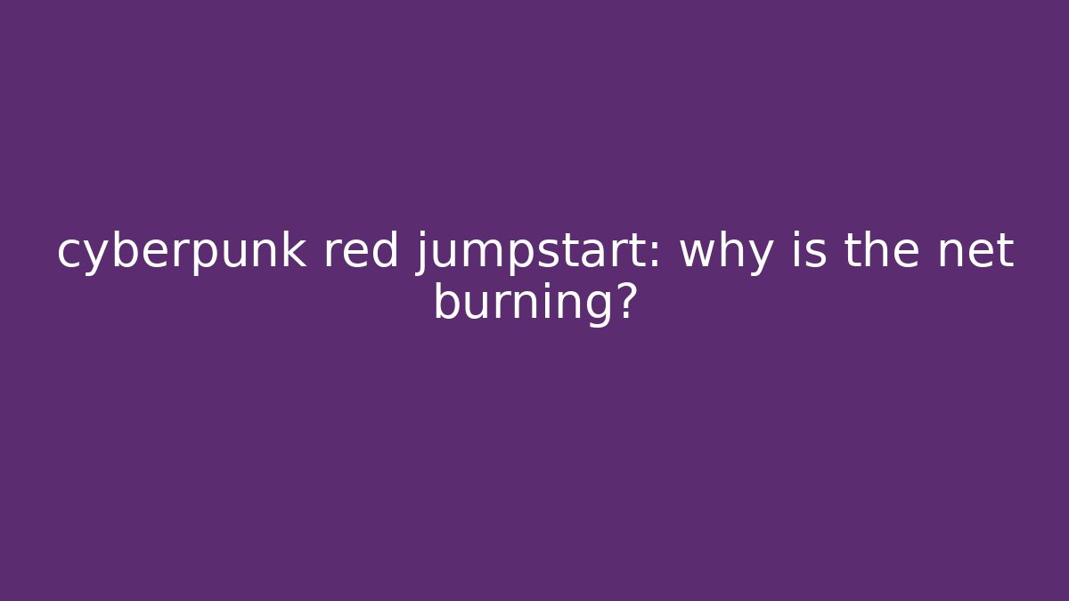 cyberpunk red jumpstart: why is the net burning? - Critter Realm