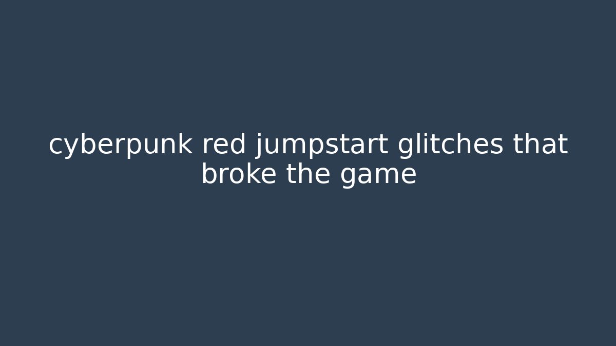 cyberpunk red jumpstart glitches that broke the game