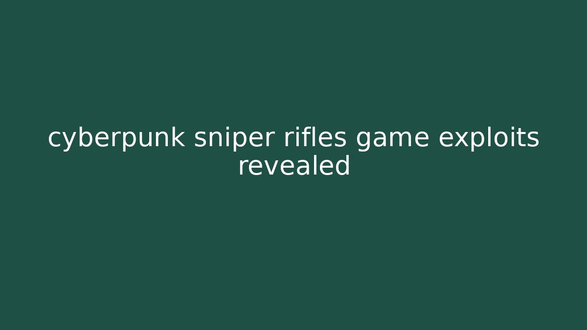 cyberpunk sniper rifles game exploits revealed