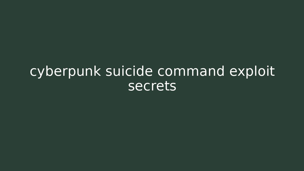 cyberpunk suicide command exploit secrets