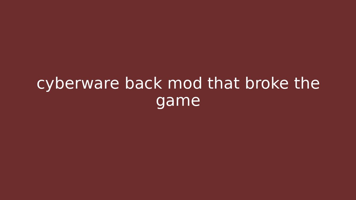 cyberware back mod that broke the game