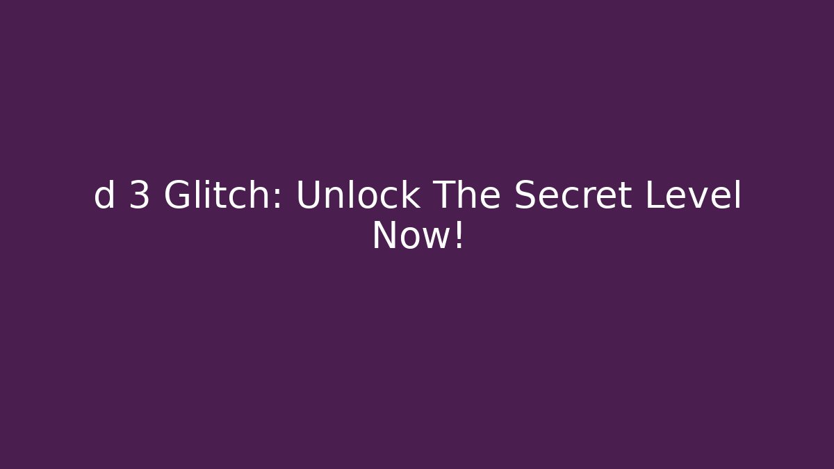 d 3 Glitch: Unlock The Secret Level Now!