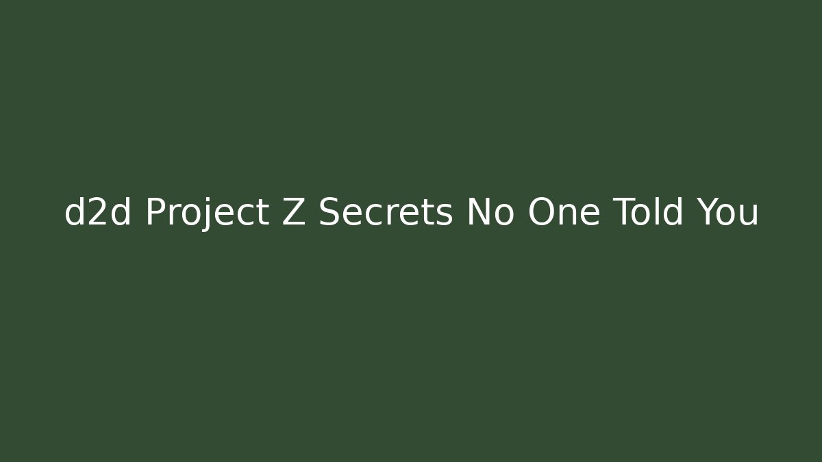 d2d Project Z Secrets No One Told You