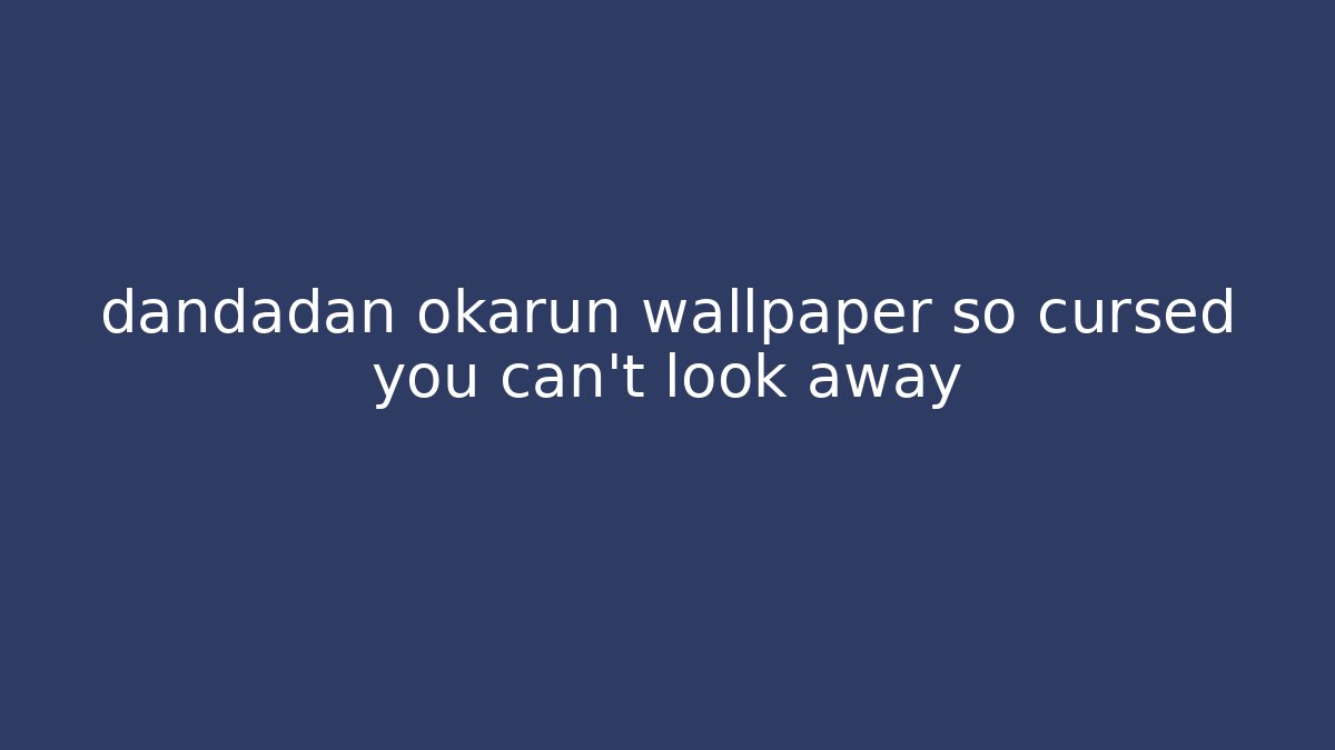dandadan okarun wallpaper so cursed you can't look away