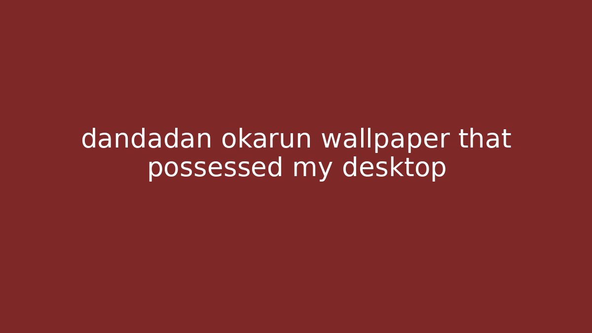 dandadan okarun wallpaper that possessed my desktop
