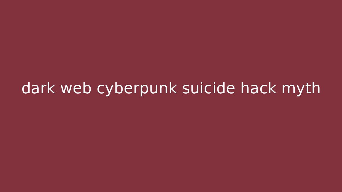 dark web cyberpunk suicide hack myth