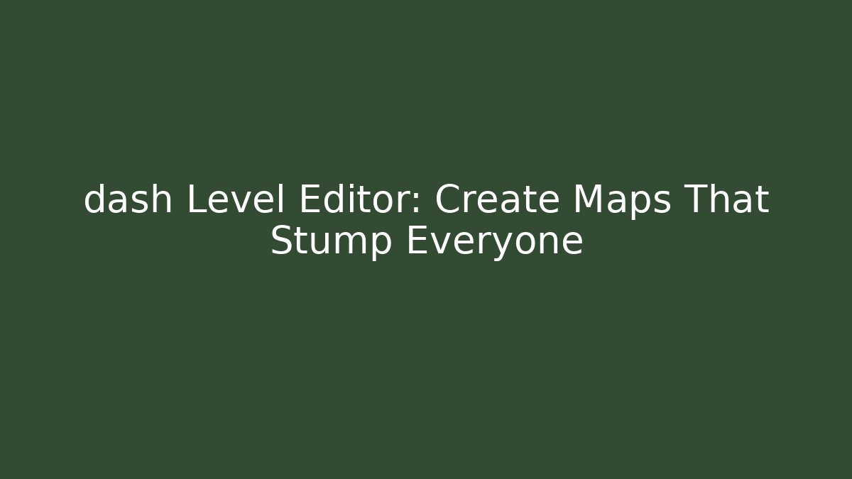dash Level Editor: Create Maps That Stump Everyone