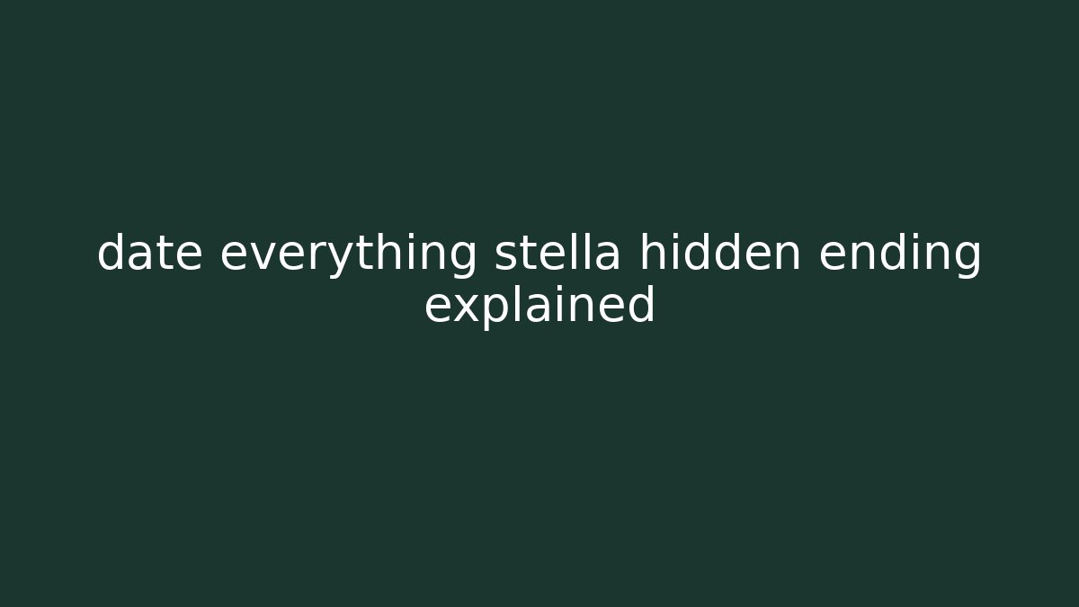 date everything stella hidden ending explained - Critter Realm