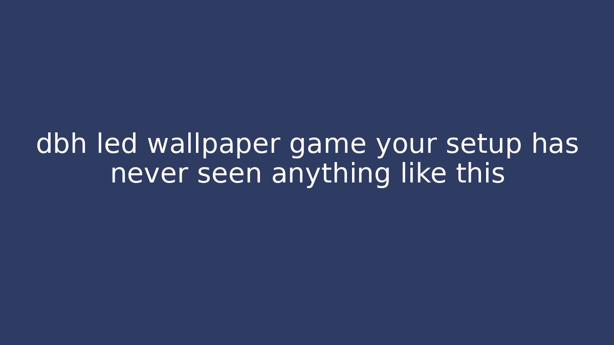 dbh led wallpaper game your setup has never seen anything like this - Critter Realm