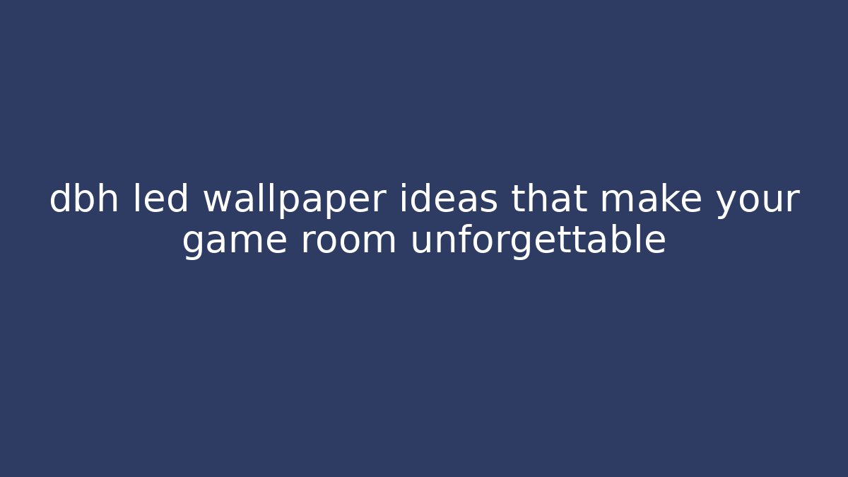 dbh led wallpaper ideas that make your game room unforgettable