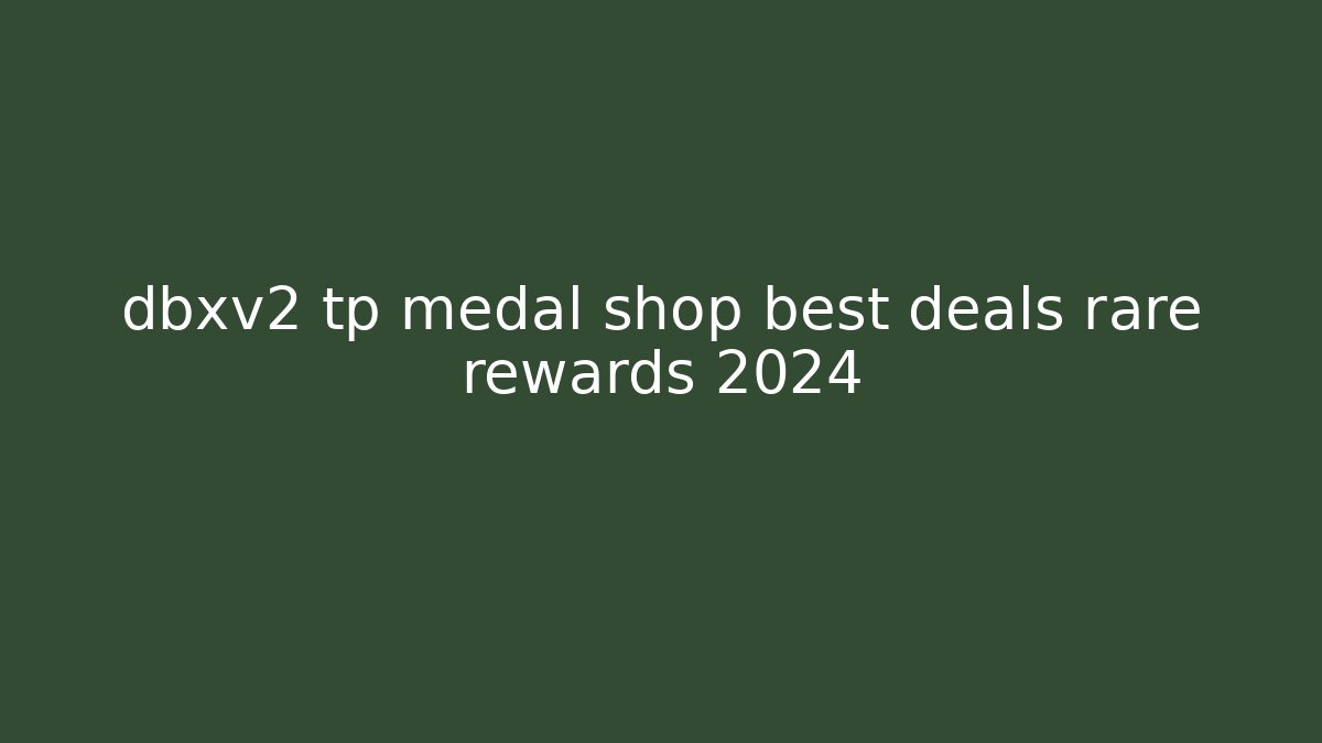 dbxv2 tp medal shop best deals rare rewards 2024