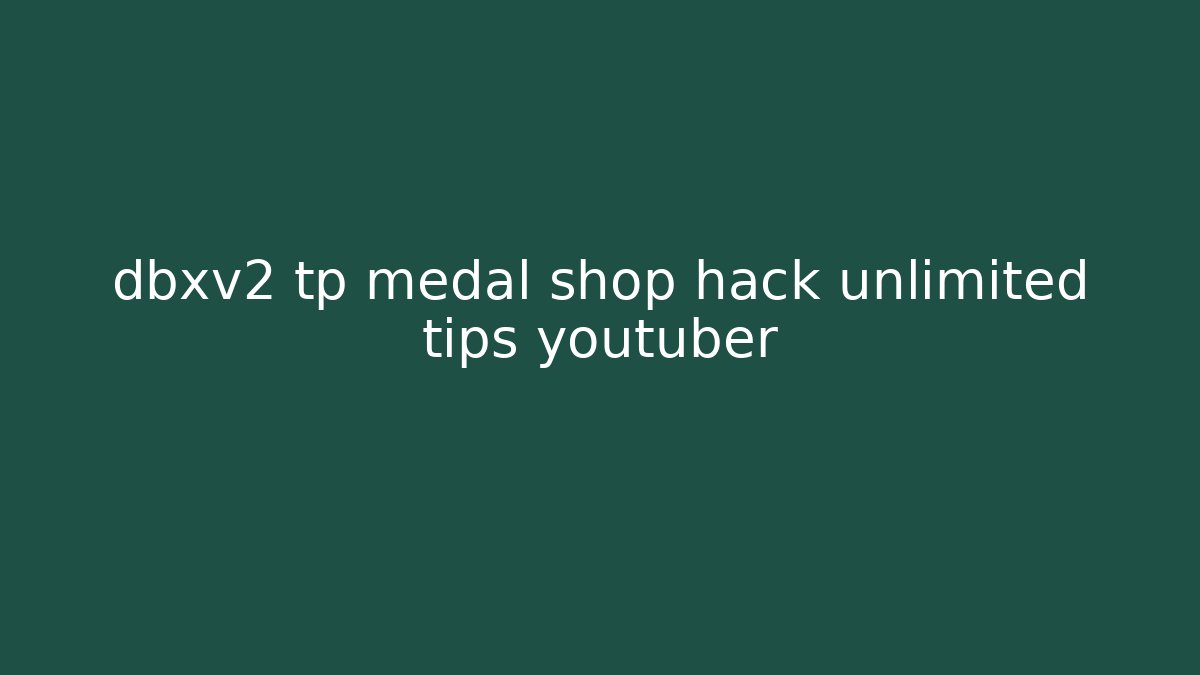 dbxv2 tp medal shop hack unlimited tips youtuber - Critter Realm