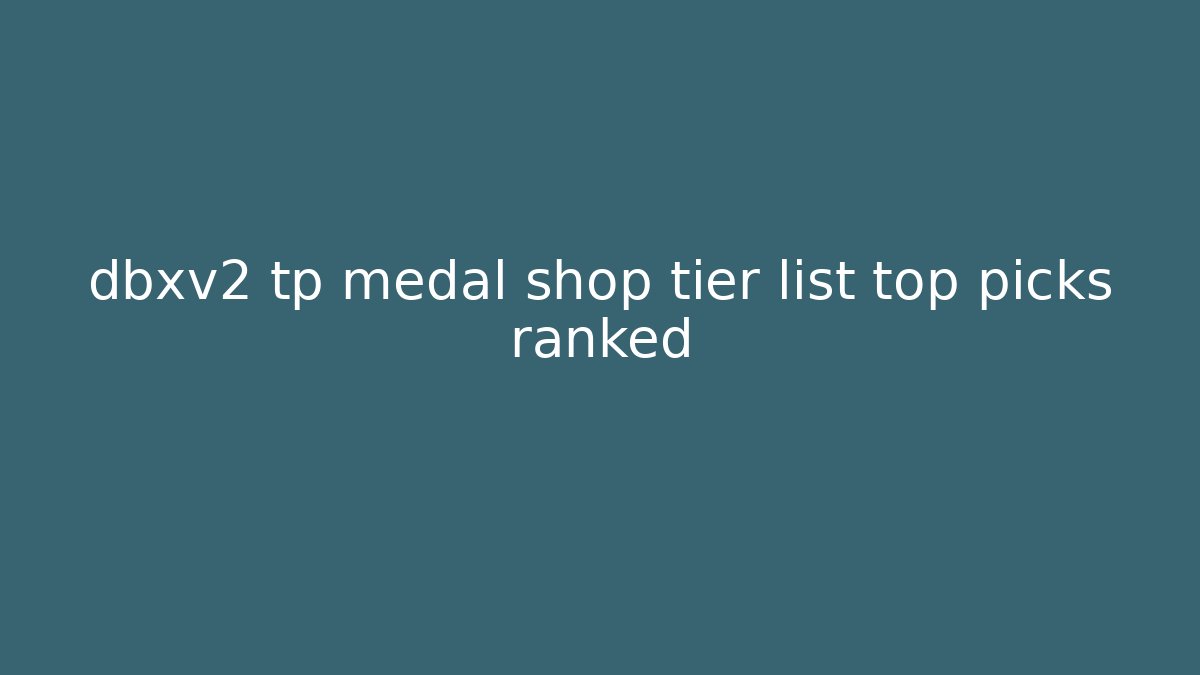 dbxv2 tp medal shop tier list top picks ranked