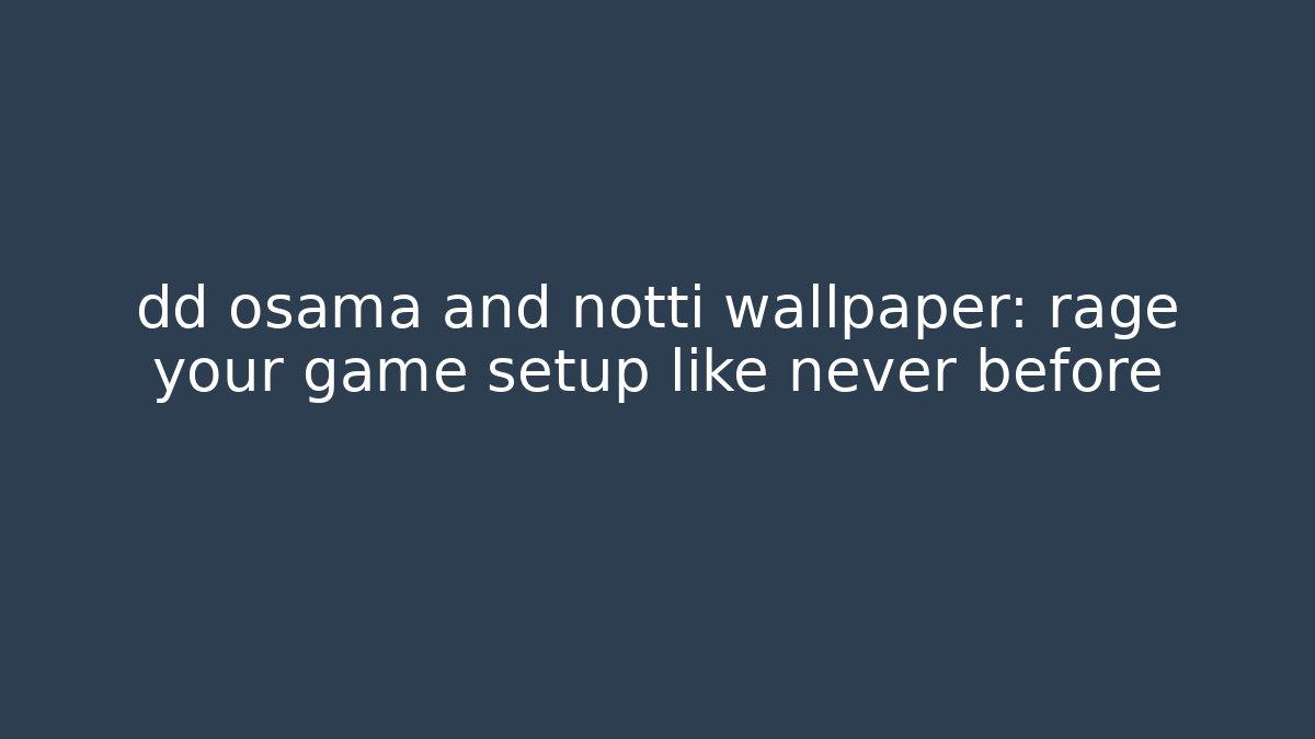 dd osama and notti wallpaper: rage your game setup like never before - Critter Realm