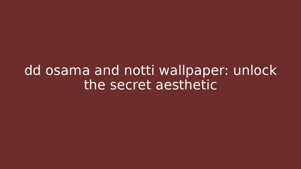 dd osama and notti wallpaper: unlock the secret aesthetic