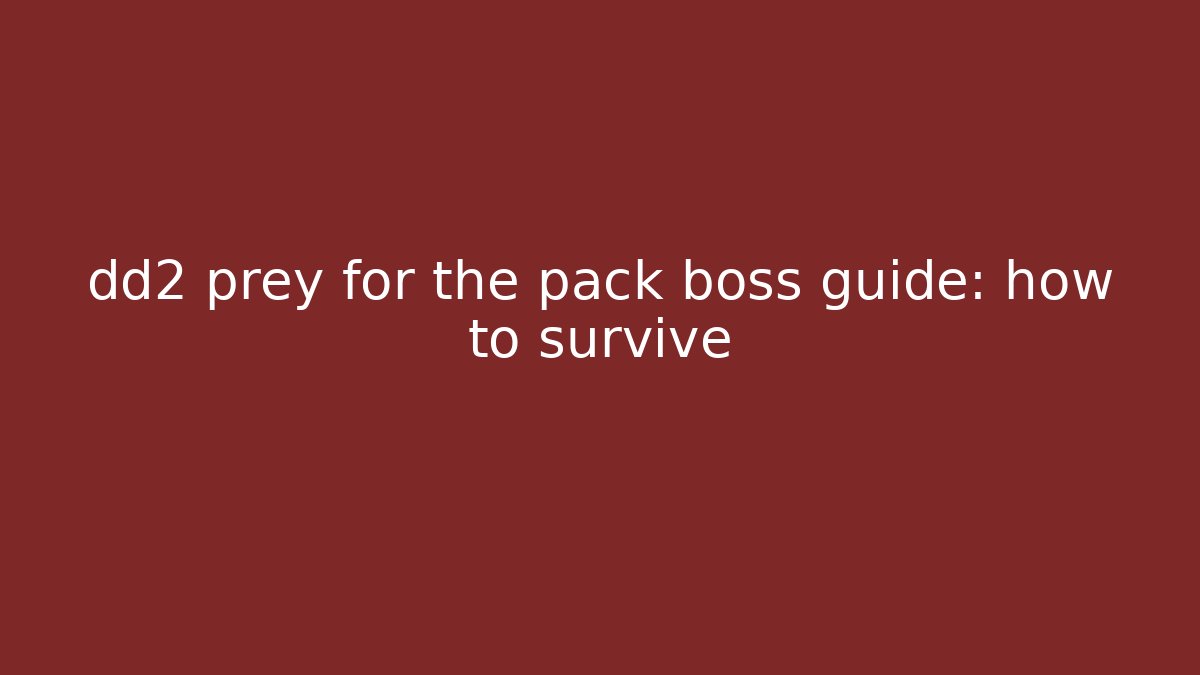 dd2 prey for the pack boss guide: how to survive
