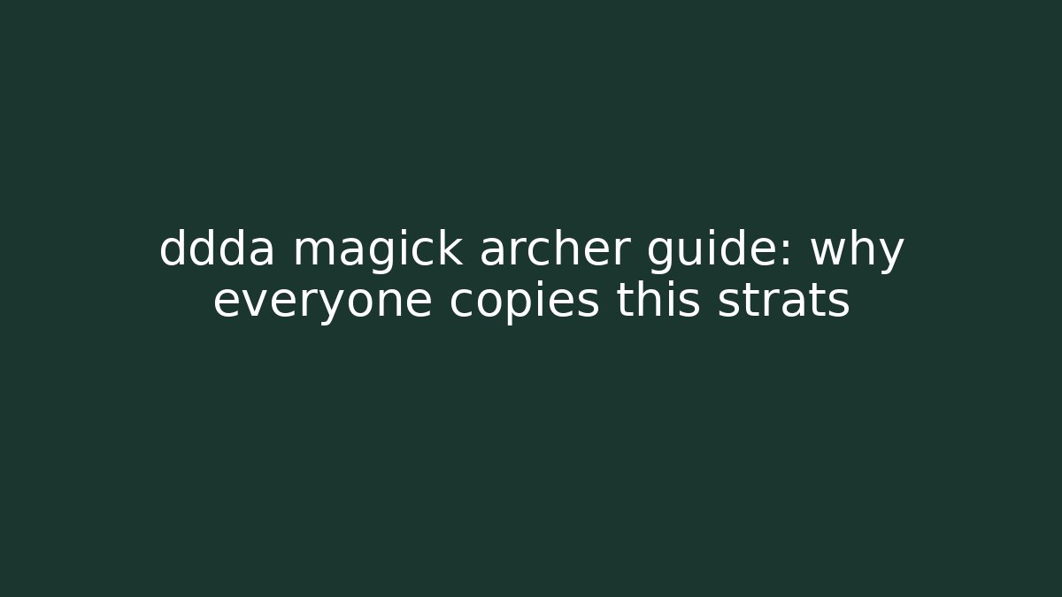 ddda magick archer guide: why everyone copies this strats - Critter Realm