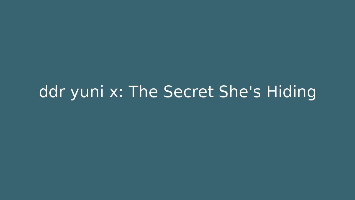 ddr yuni x: The Secret She's Hiding