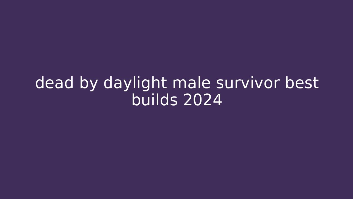dead by daylight male survivor best builds 2024