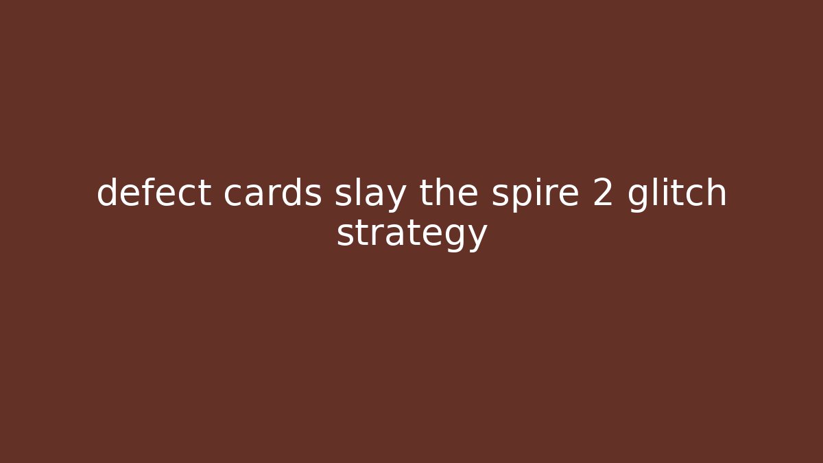 defect cards slay the spire 2 glitch strategy