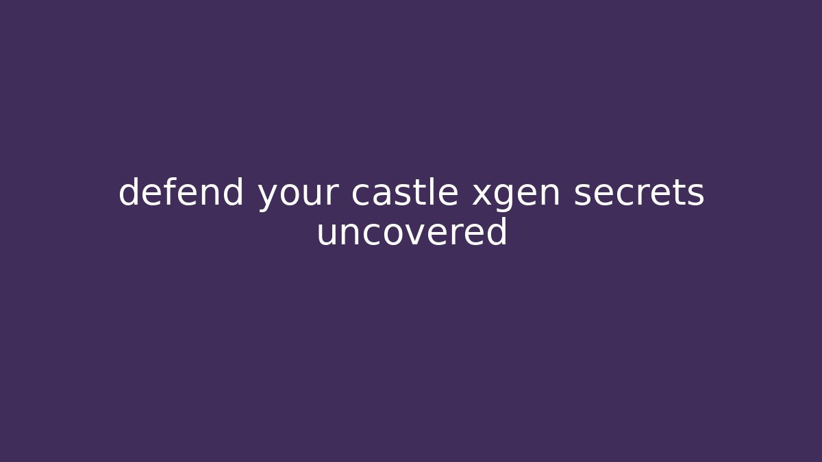 defend your castle xgen secrets uncovered