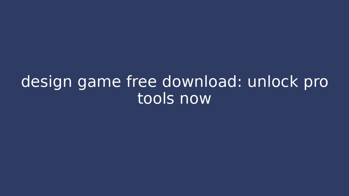 design game free download: unlock pro tools now